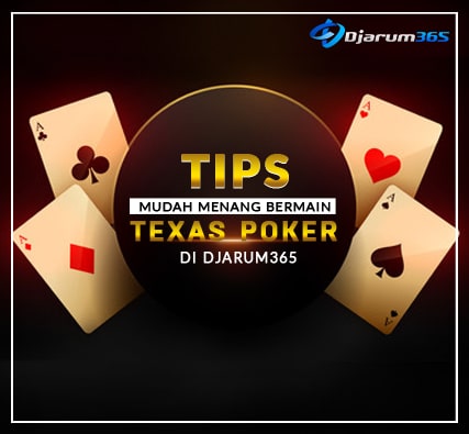 Tips Mudah Menang Bermain Texas Poker Di Djarum365