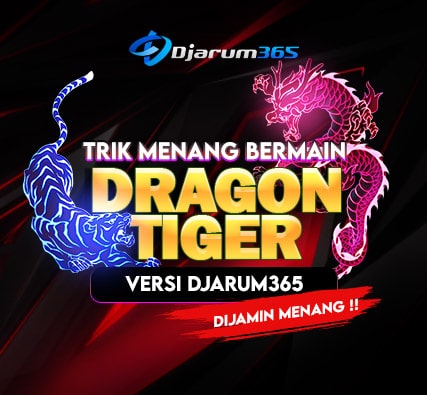 Trik Menang Bermain Dragon & Tiger Versi Djarum365, Dijamin Menang!!