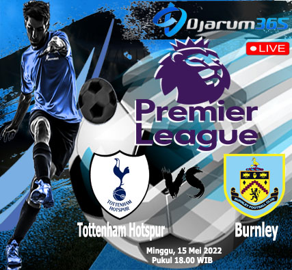 Prediksi Tottenham Hotspur vs Burnley, Minggu 15 Mei 2022
