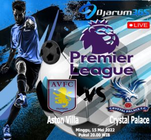 Prediksi Aston Villa VS Crystal Palace, Minggu 15 Mei 2022